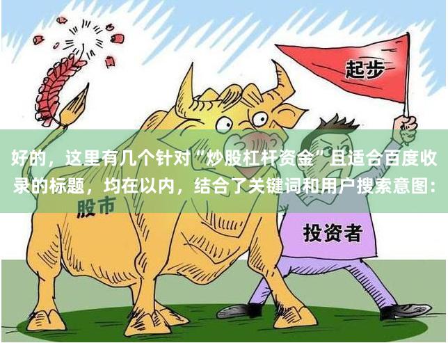 好的，这里有几个针对“炒股杠杆资金”且适合百度收录的标题，均在以内，结合了关键词和用户搜索意图：