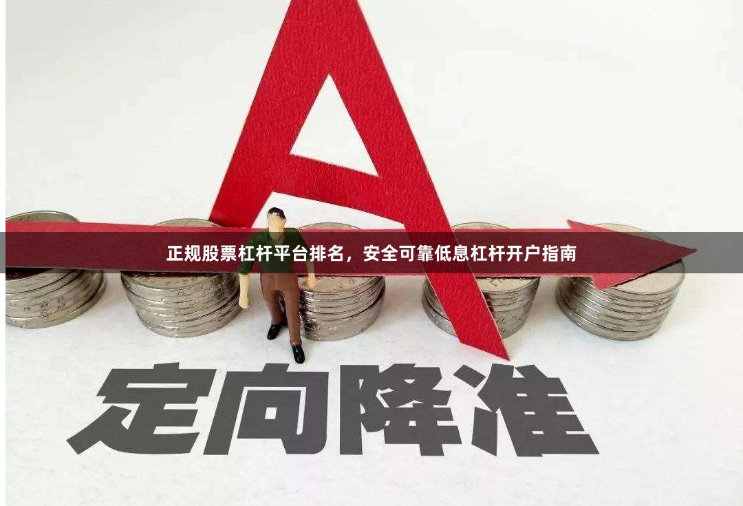 正规股票杠杆平台排名，安全可靠低息杠杆开户指南