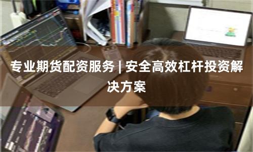 专业期货配资服务 | 安全高效杠杆投资解决方案