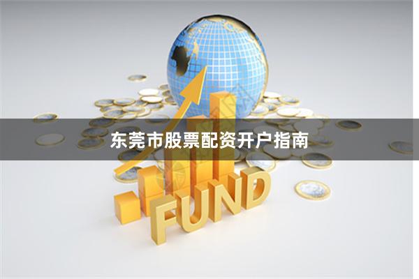 东莞市股票配资开户指南