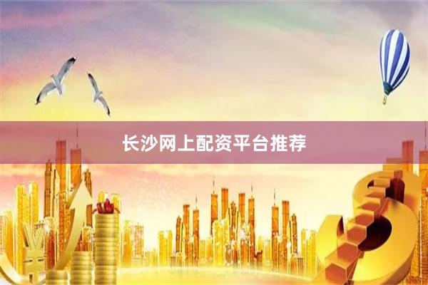 长沙网上配资平台推荐