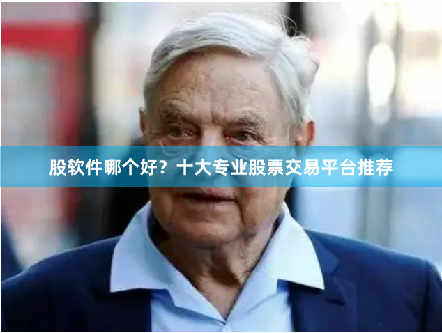 股软件哪个好？十大专业股票交易平台推荐