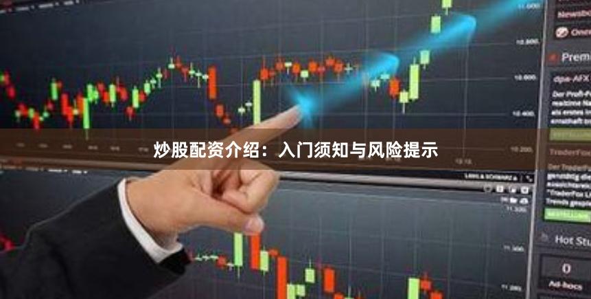 炒股配资介绍：入门须知与风险提示